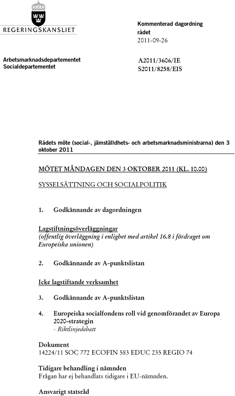 Godkännande av dagordningen Lagstiftningsöverläggningar (offentlig överläggning i enlighet med artikel 16.8 i fördraget om Europeiska unionen) 2.