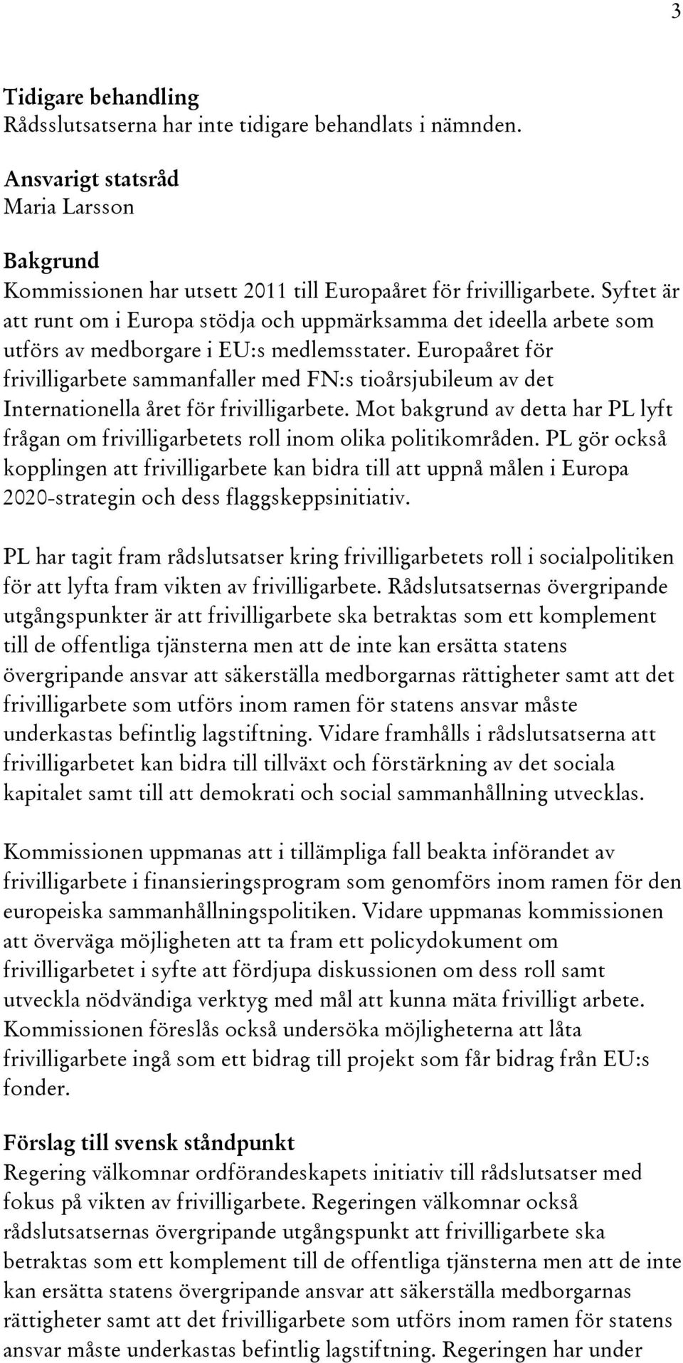 Europaåret för frivilligarbete sammanfaller med FN:s tioårsjubileum av det Internationella året för frivilligarbete.