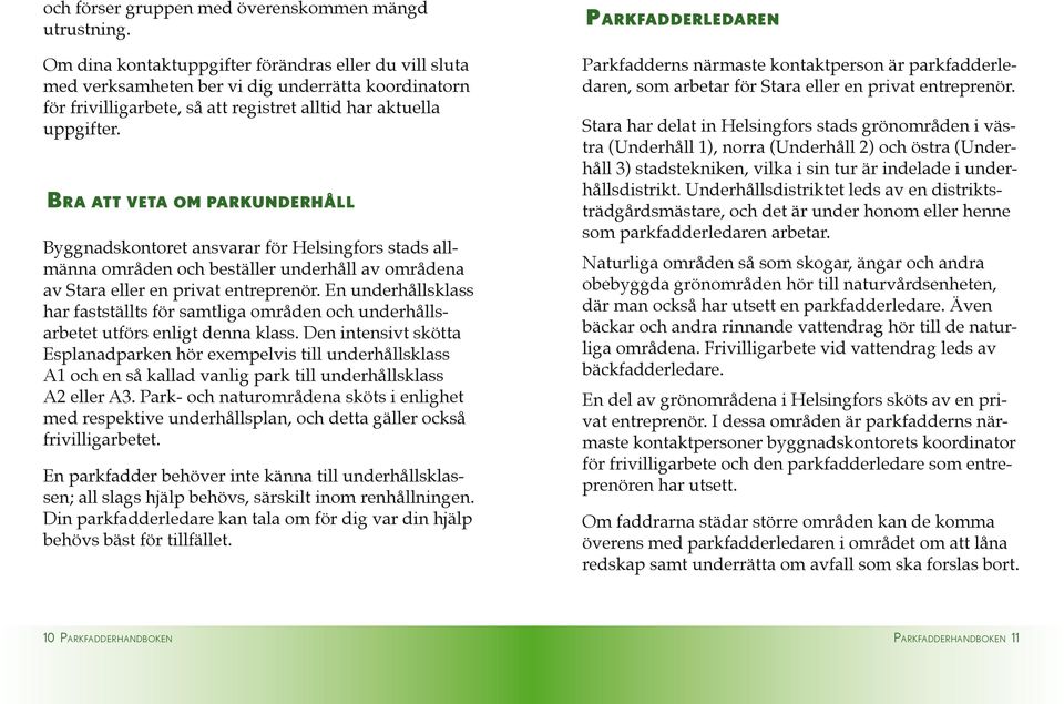 BRA ATT VETA OM PARKUNDERHÅLL Byggnadskontoret ansvarar för Helsingfors stads allmänna områden och beställer underhåll av områdena av Stara eller en privat entreprenör.