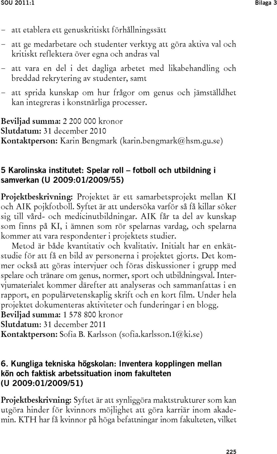 Beviljad summa: 2 200 000 kronor Slutdatum: 31 december 2010 Kontaktperson: Karin Bengmark (karin.bengmark@hsm.gu.