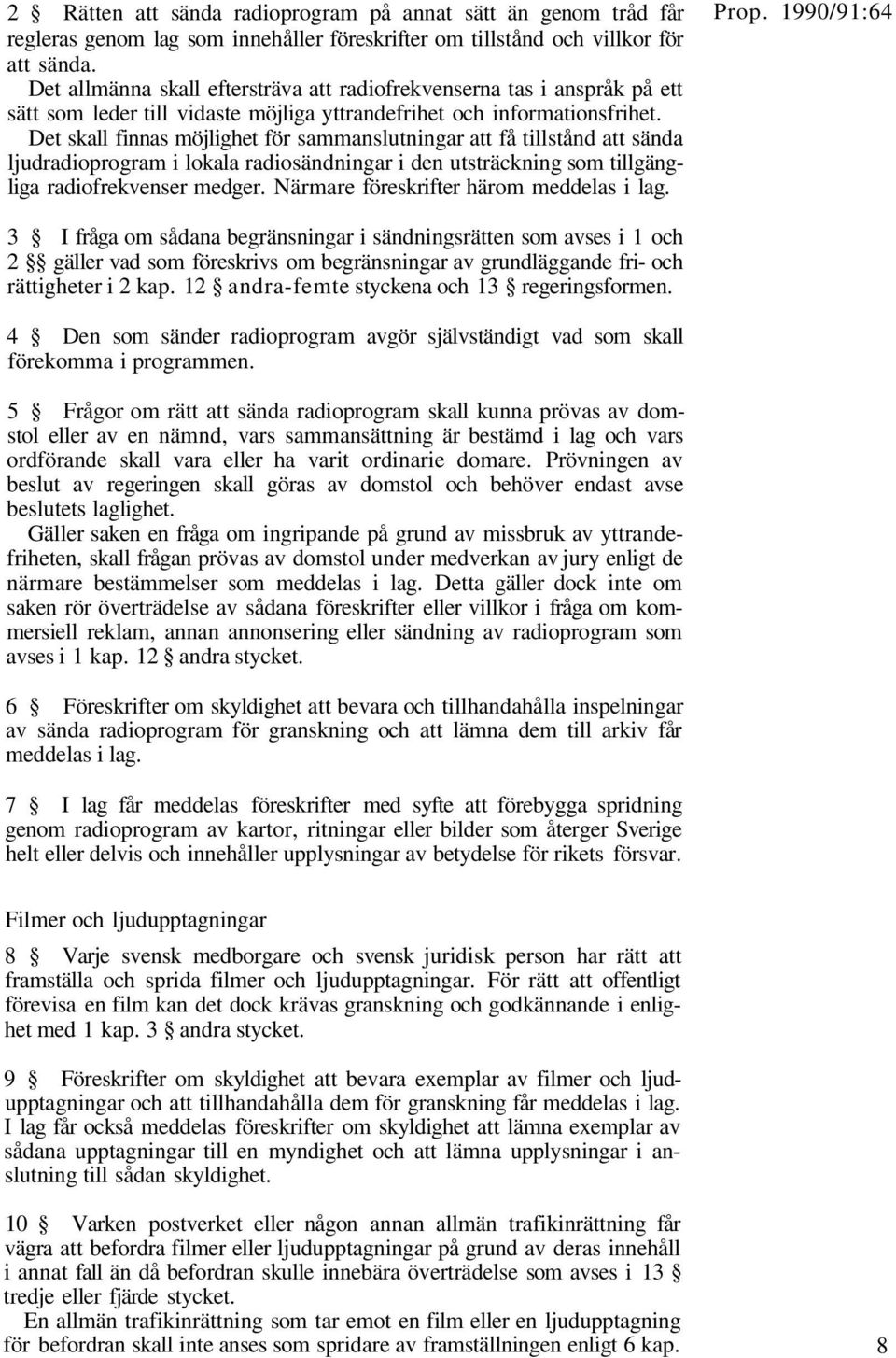 Det skall finnas möjlighet för sammanslutningar att få tillstånd att sända ljudradioprogram i lokala radiosändningar i den utsträckning som tillgängliga radiofrekvenser medger.