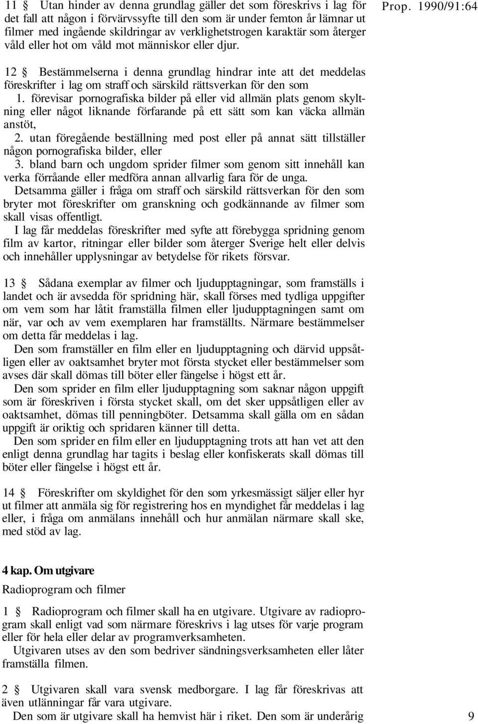 12 Bestämmelserna i denna grundlag hindrar inte att det meddelas föreskrifter i lag om straff och särskild rättsverkan för den som 1.