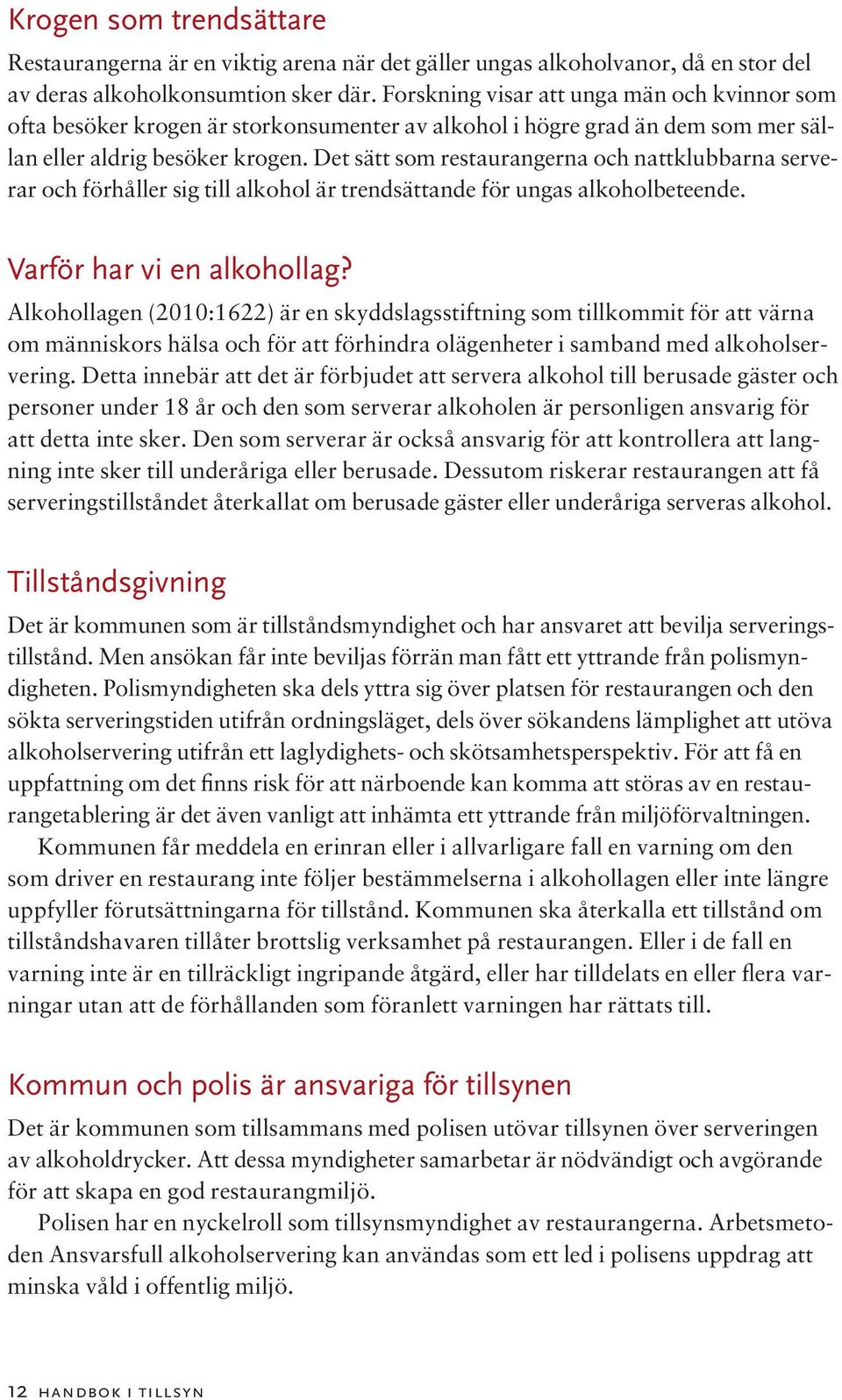 Det sätt som restaurangerna och nattklubbarna serverar och förhåller sig till alkohol är trendsättande för ungas alkoholbeteende. Varför har vi en alkohollag?