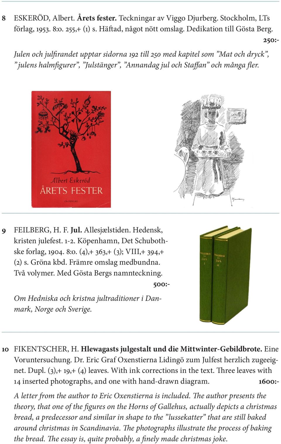 Hedensk, kristen julefest. 1-2. Köpenhamn, Det Schubothske forlag, 1904. 8:o. (4),+ 363,+ (3); VIII,+ 394,+ (2) s. Gröna kbd. Främre omslag medbundna. Två volymer. Med Gösta Bergs namnteckning.
