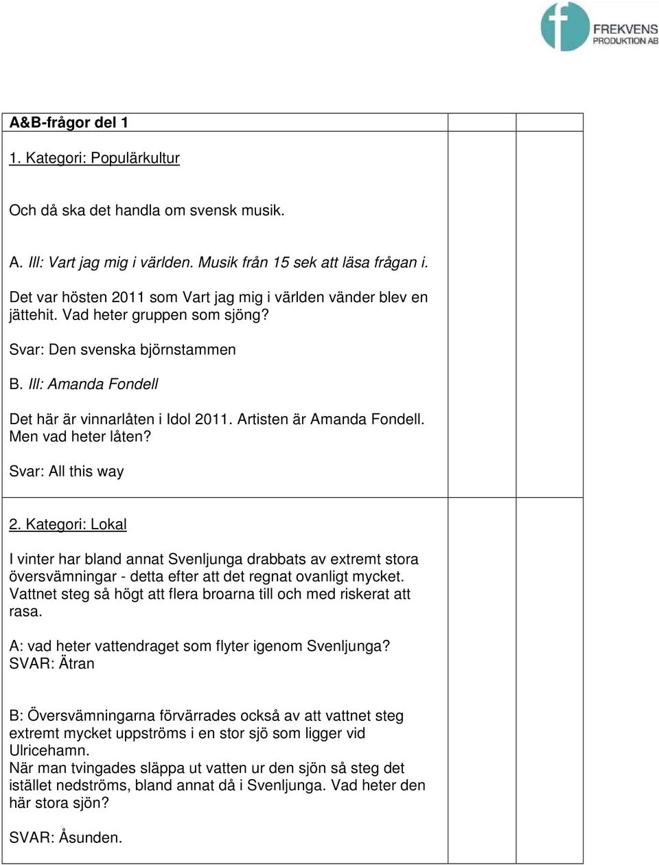 Artisten är Amanda Fondell. Men vad heter låten? Svar: All this way 2.