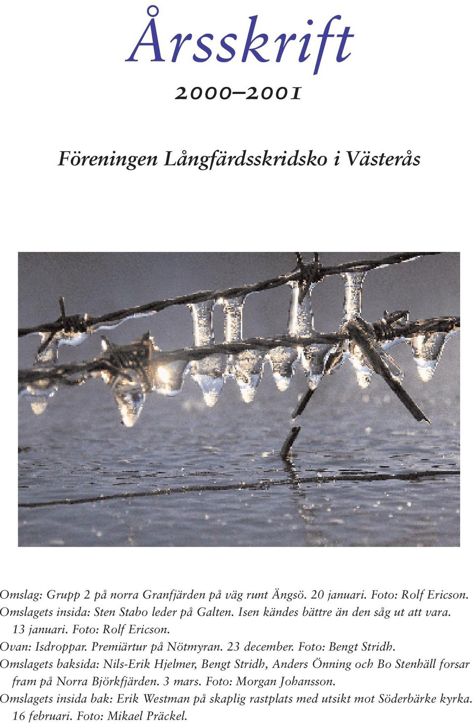 Premiärtur på Nötmyran. 23 december. Foto: Bengt Stridh.