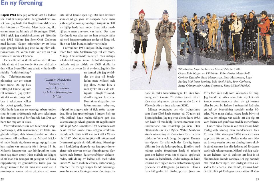 Någon erfarenhet av att leda egna grupper hade jag inte då jag blev sektionsledare. På våren 1983 var det en viss turbulens inom sektionen.