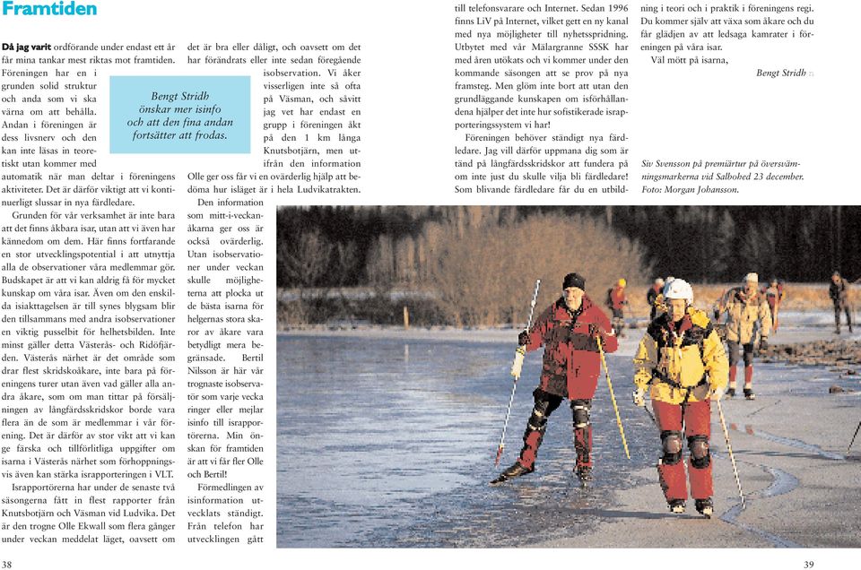 Det är därför viktigt att vi kontinuerligt slussar in nya färdledare. Grunden för vår verksamhet är inte bara att det finns åkbara isar, utan att vi även har kännedom om dem.