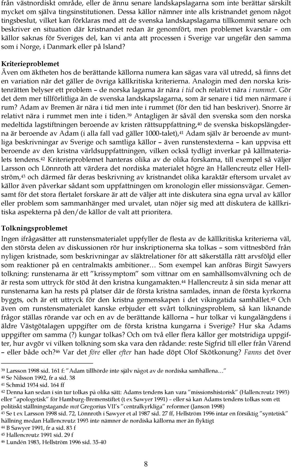 genomfört, men problemet kvarstår om källor saknas för Sveriges del, kan vi anta att processen i Sverige var ungefär den samma som i Norge, i Danmark eller på Island?