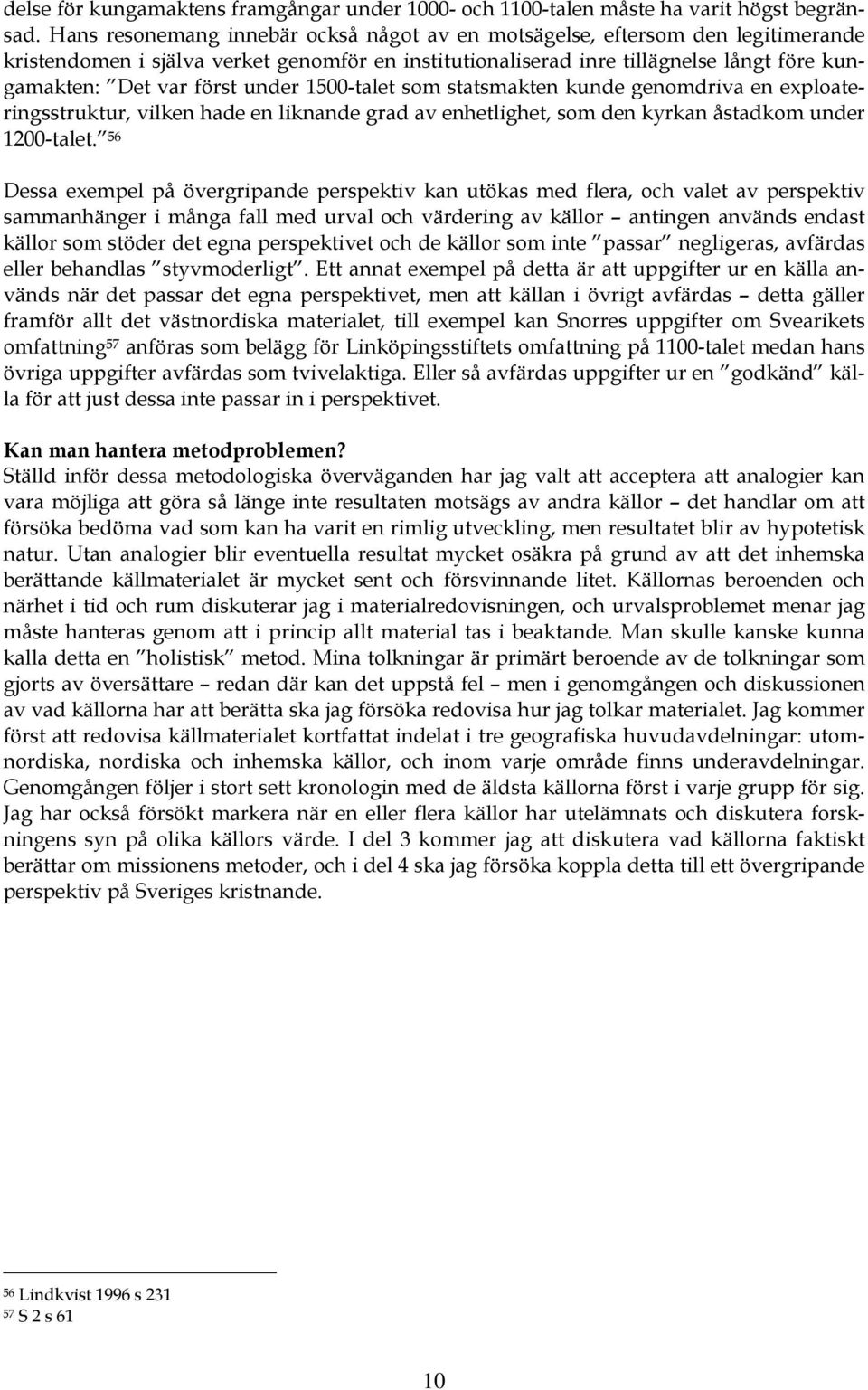 under 1500-talet som statsmakten kunde genomdriva en exploateringsstruktur, vilken hade en liknande grad av enhetlighet, som den kyrkan åstadkom under 1200-talet.