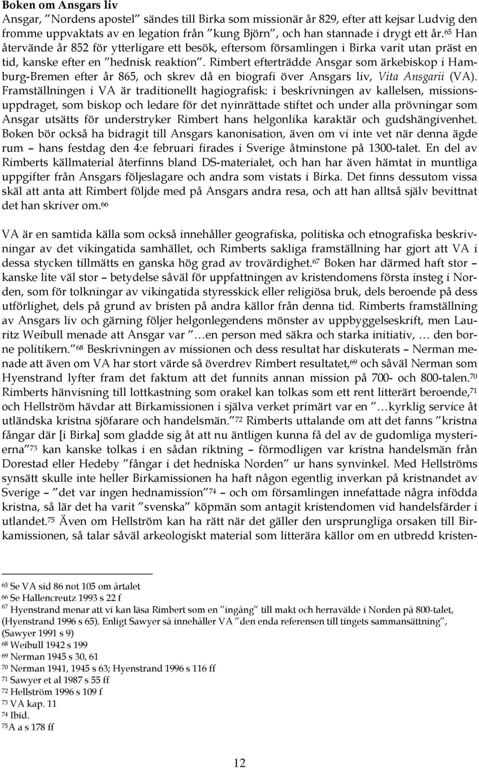 Rimbert efterträdde Ansgar som ärkebiskop i Hamburg-Bremen efter år 865, och skrev då en biografi över Ansgars liv, Vita Ansgarii (VA).