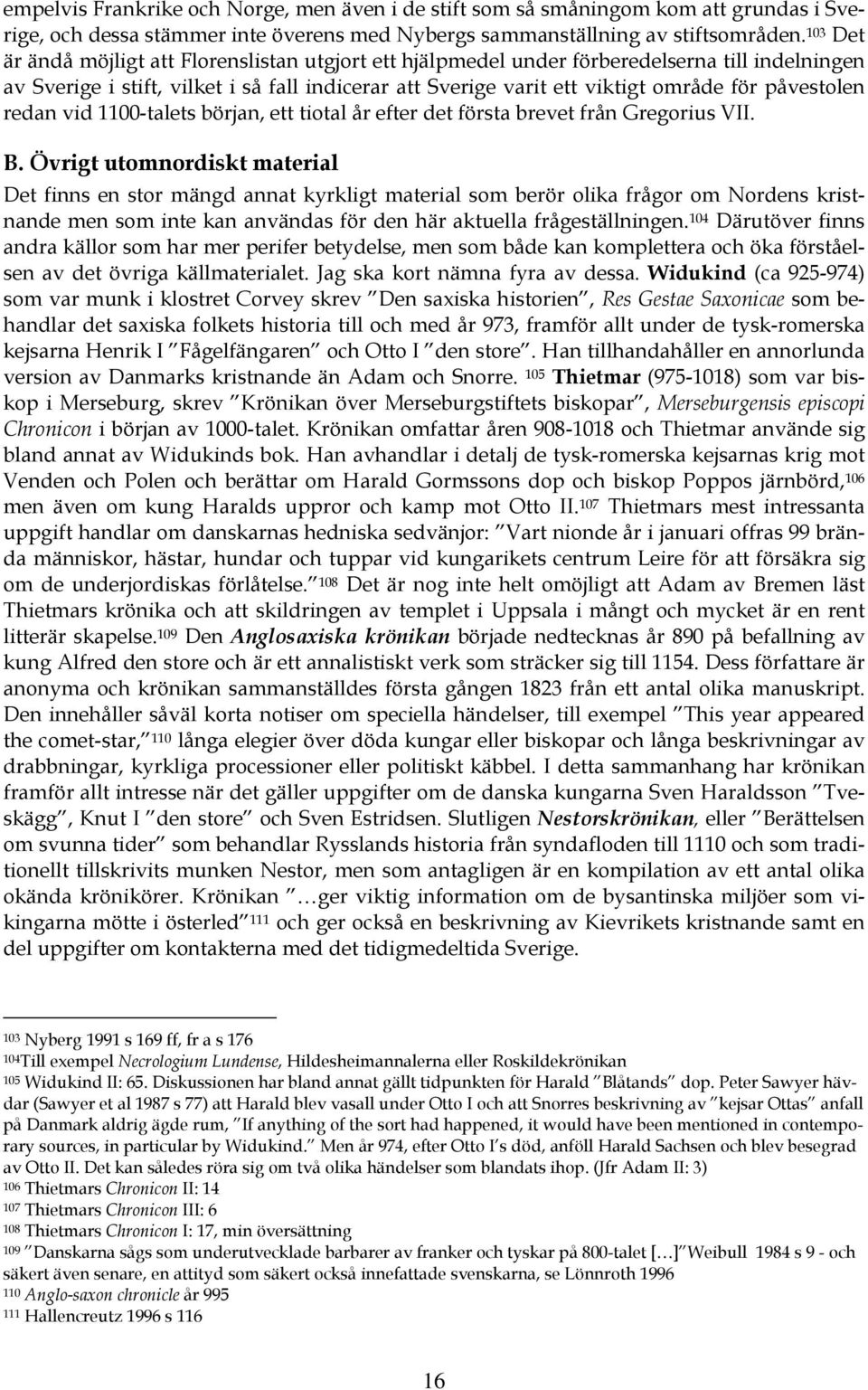 påvestolen redan vid 1100-talets början, ett tiotal år efter det första brevet från Gregorius VII. B.