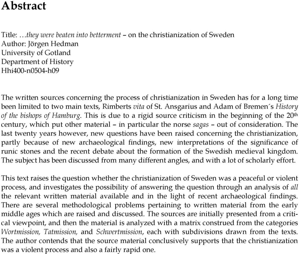 This is due to a rigid source criticism in the beginning of the 20 th century, which put other material in particular the norse sagas out of consideration.