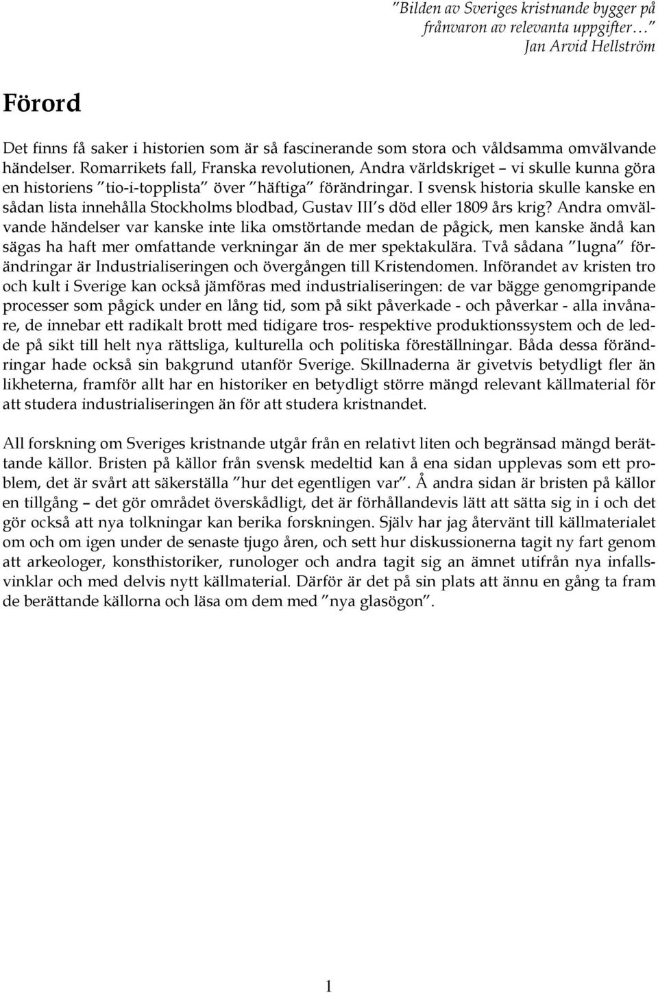 I svensk historia skulle kanske en sådan lista innehålla Stockholms blodbad, Gustav III s död eller 1809 års krig?