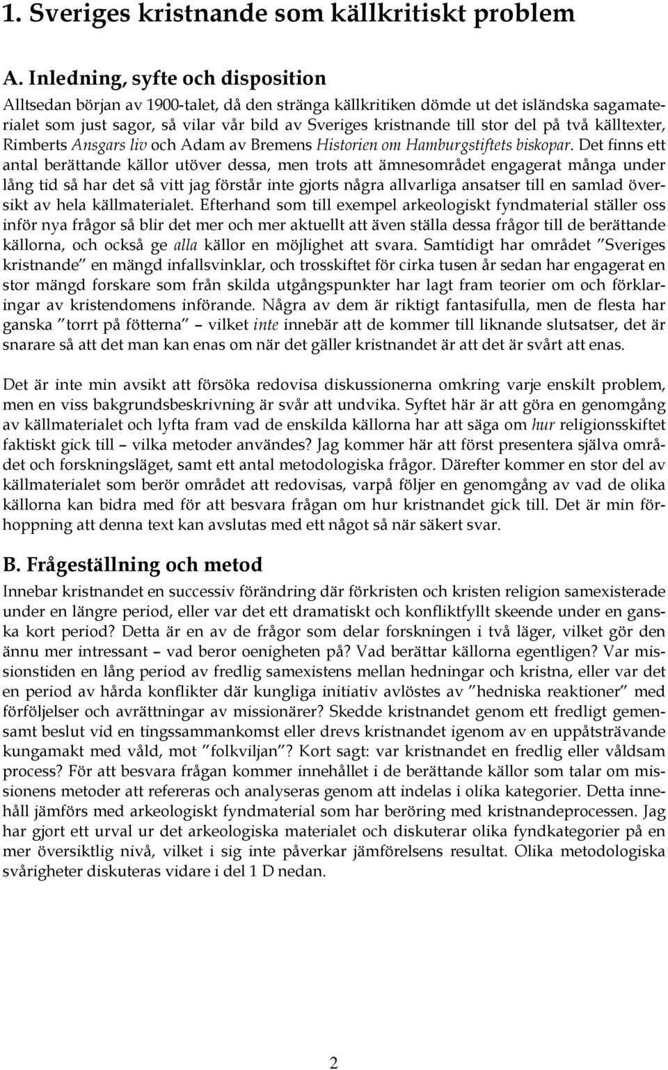 del på två källtexter, Rimberts Ansgars liv och Adam av Bremens Historien om Hamburgstiftets biskopar.