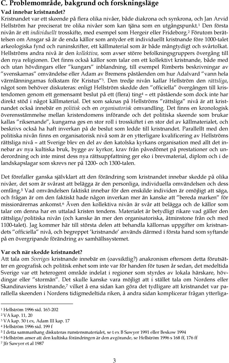 1 Den första nivån är ett individuellt trosskifte, med exempel som Hergeir eller Frideborg.
