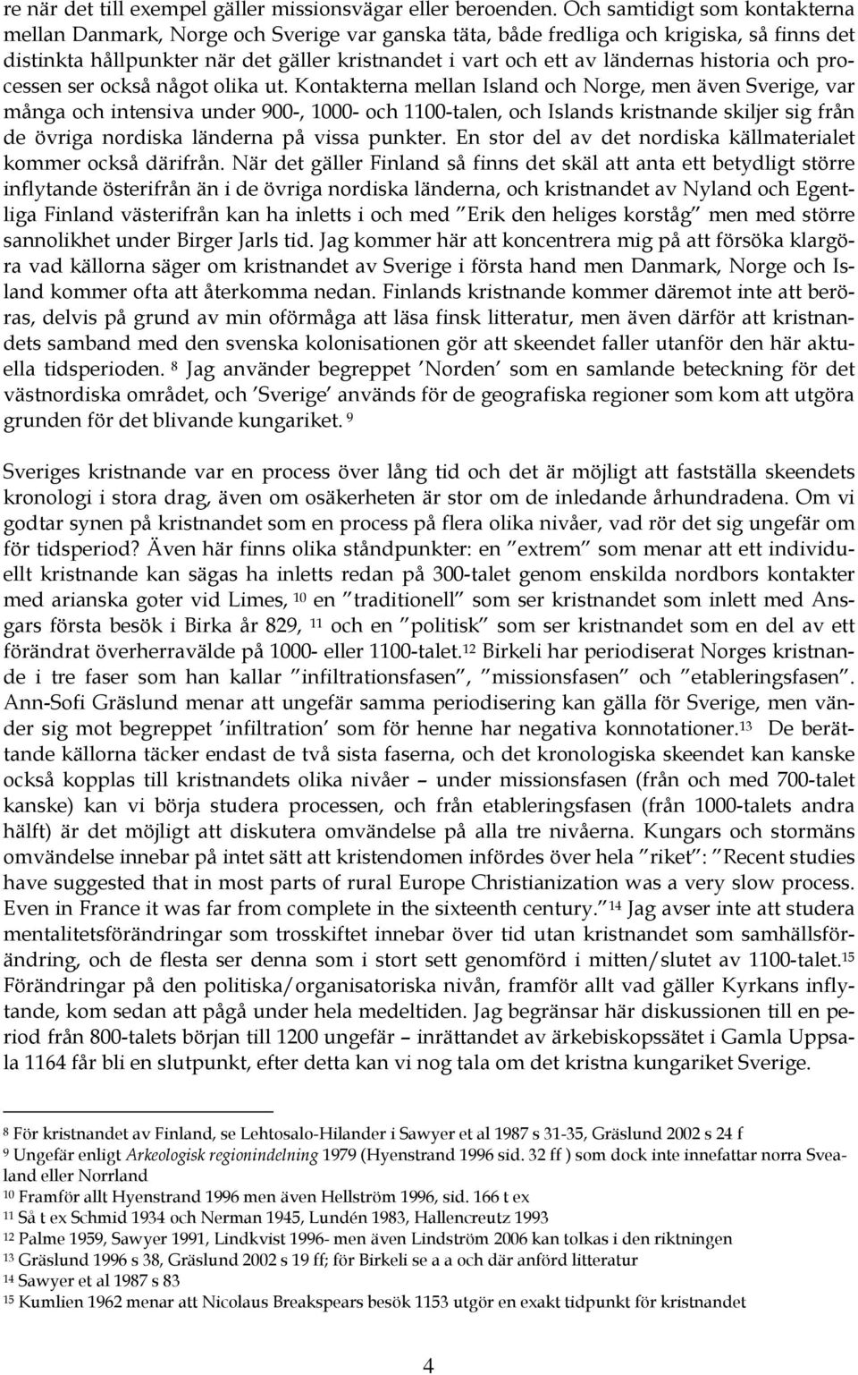 historia och processen ser också något olika ut.