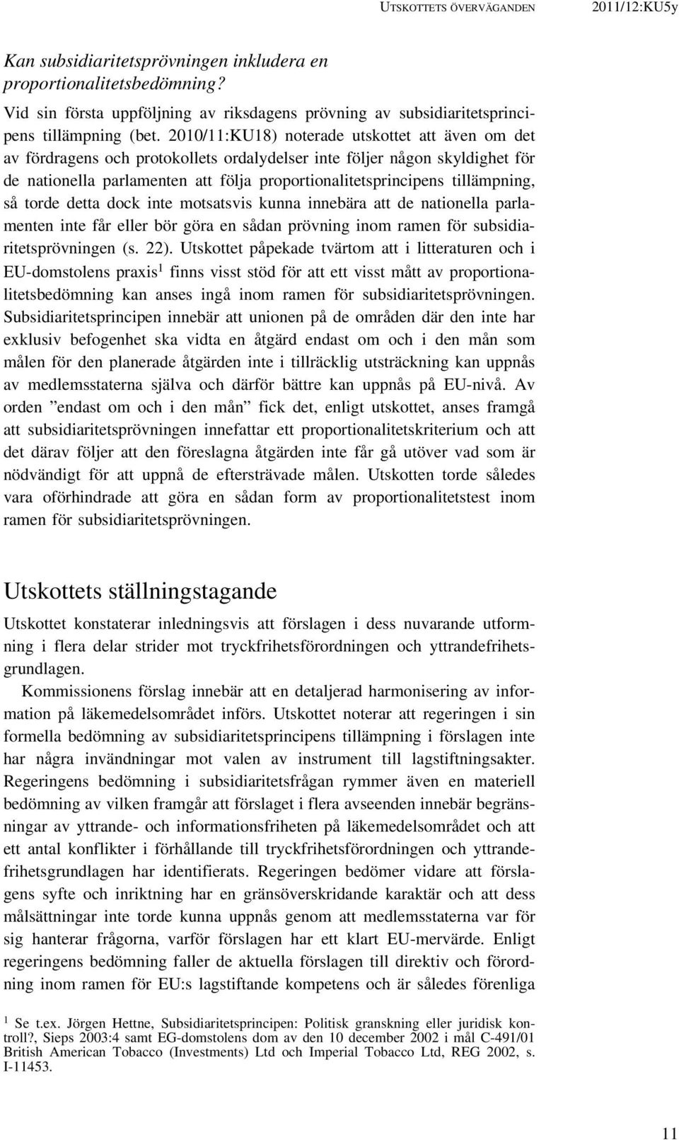 tillämpning, så torde detta dock inte motsatsvis kunna innebära att de nationella parlamenten inte får eller bör göra en sådan prövning inom ramen för subsidiaritetsprövningen (s. 22).