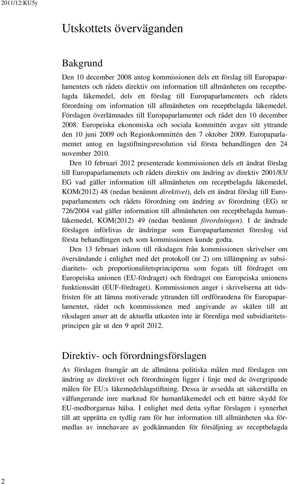 Europeiska ekonomiska och sociala kommittén avgav sitt yttrande den 10 juni 2009 och Regionkommittén den 7 oktober 2009.