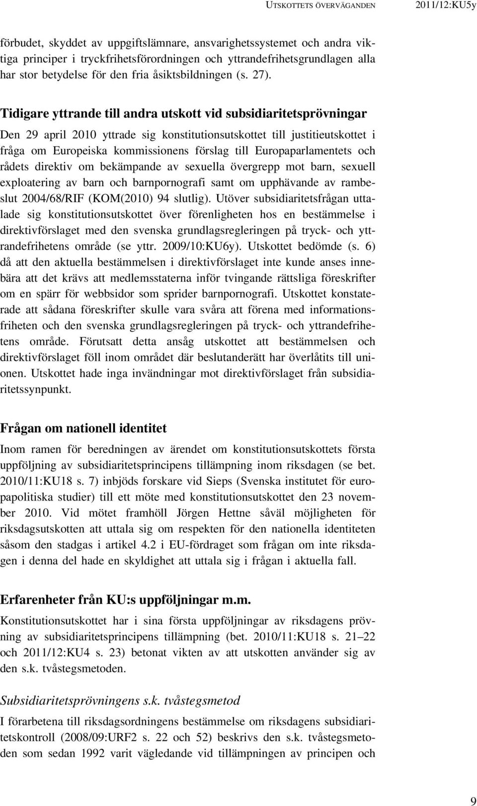 Tidigare yttrande till andra utskott vid subsidiaritetsprövningar Den 29 april 2010 yttrade sig konstitutionsutskottet till justitieutskottet i fråga om Europeiska kommissionens förslag till