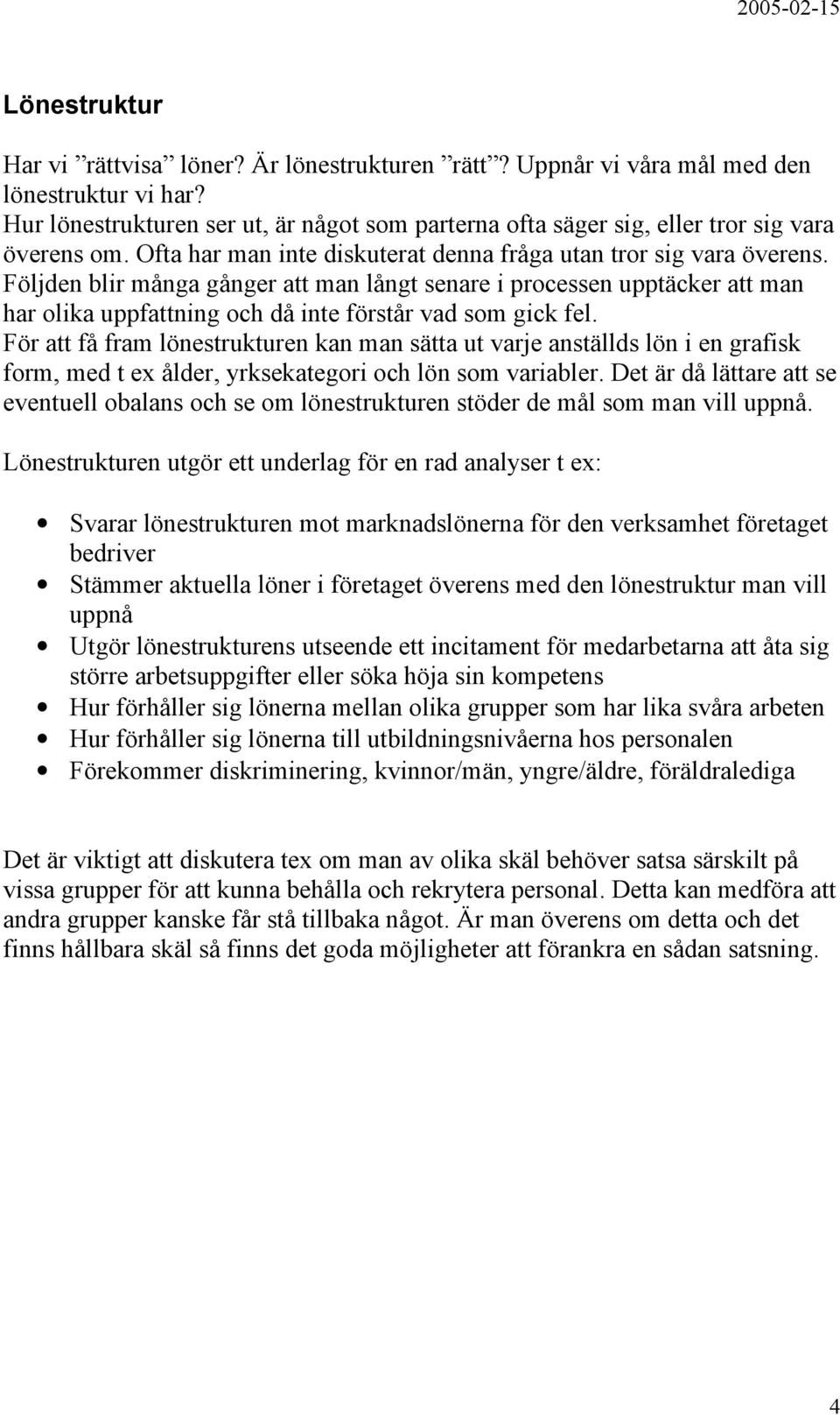 Följden blir många gånger att man långt senare i processen upptäcker att man har olika uppfattning och då inte förstår vad som gick fel.