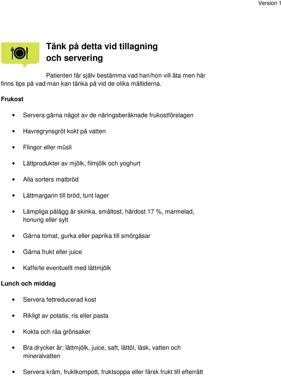 till bröd, tunt lager Lämpliga pålägg är skinka, smältost, hårdost 17 %, marmelad, honung eller sylt Gärna tomat, gurka eller paprika till smörgåsar Gärna frukt eller juice Kaffe/te eventuellt med