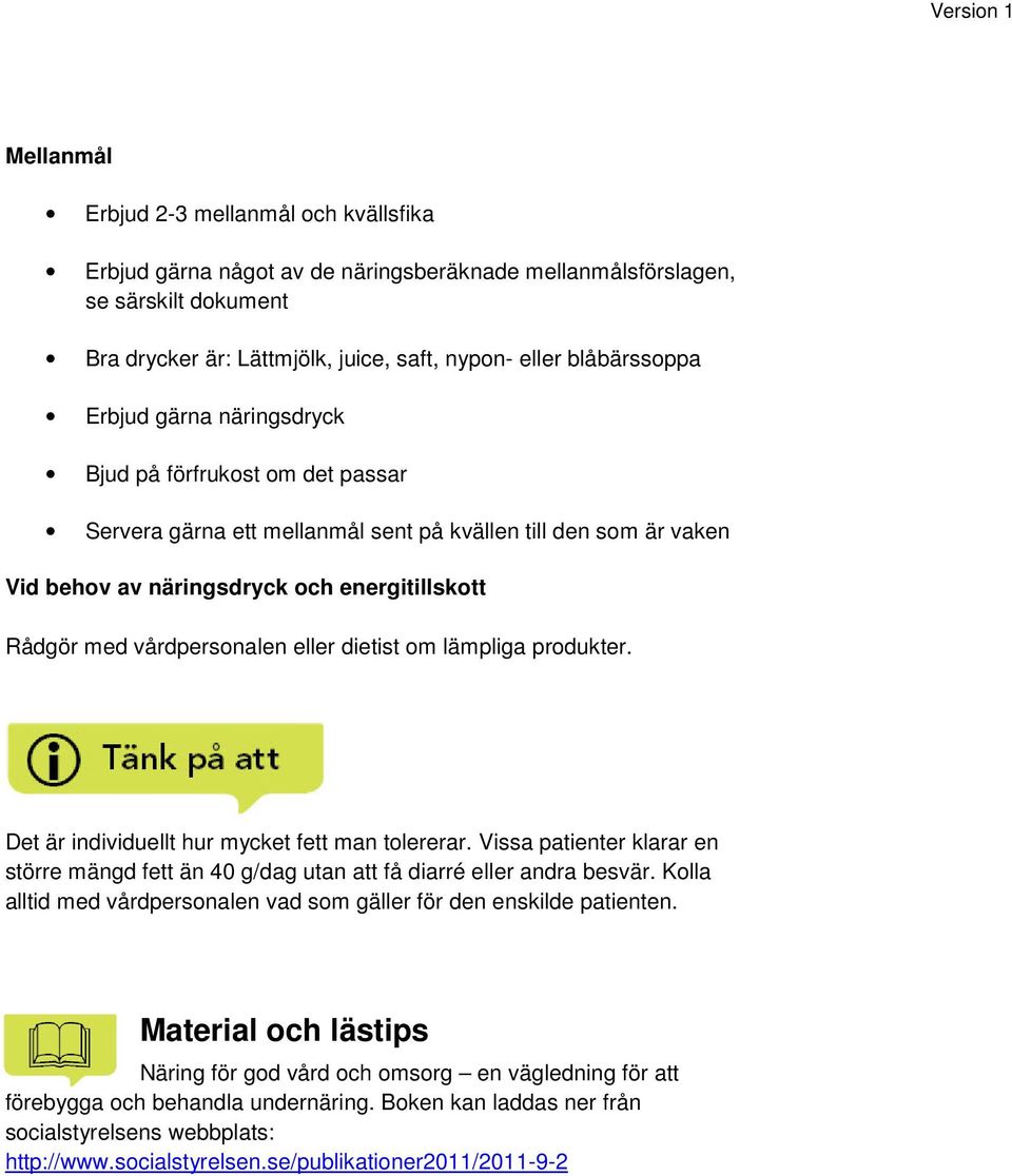 eller dietist om lämpliga produkter. Det är individuellt hur mycket fett man tolererar. Vissa patienter klarar en större mängd fett än 40 g/dag utan att få diarré eller andra besvär.