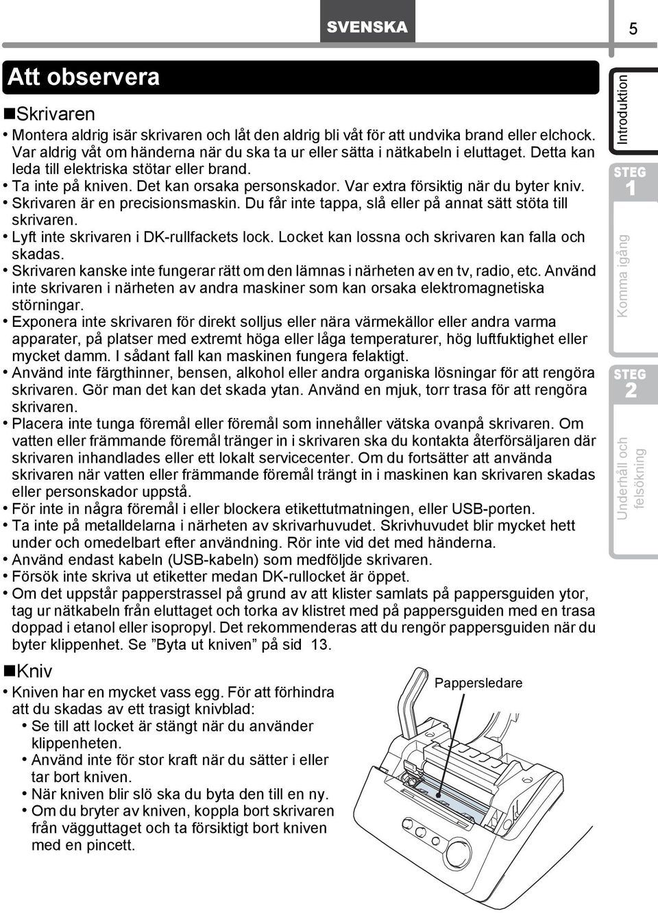 Du får inte tappa, slå eller på annat sätt stöta till skrivaren. Lyft inte skrivaren i DK-rullfackets lock. Locket kan lossna och skrivaren kan falla och skadas.