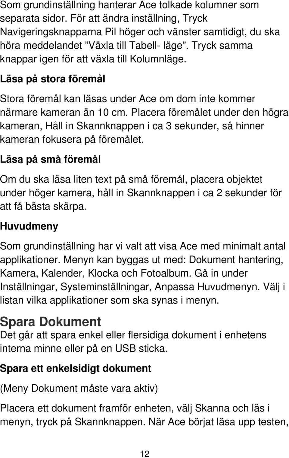 Läsa på stora föremål Stora föremål kan läsas under Ace om dom inte kommer närmare kameran än 10 cm.