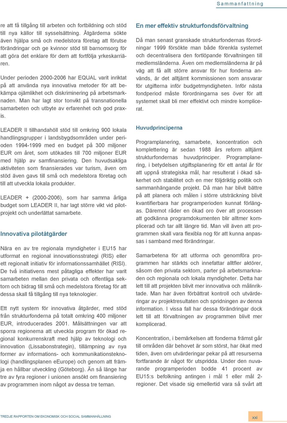 Under perioden 2000-2006 har EQUAL varit inriktat på att använda nya innovativa metoder för att bekämpa ojämlikhet och diskriminering på arbetsmarknaden.