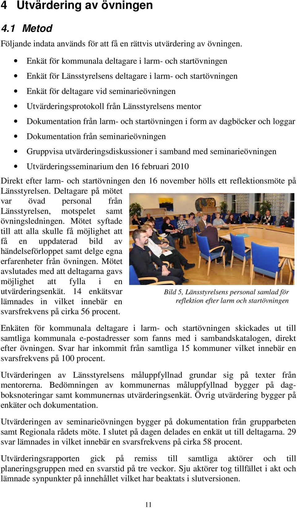 Länsstyrelsens mentor Dokumentation från larm- och startövningen i form av dagböcker och loggar Dokumentation från seminarieövningen Gruppvisa utvärderingsdiskussioner i samband med seminarieövningen