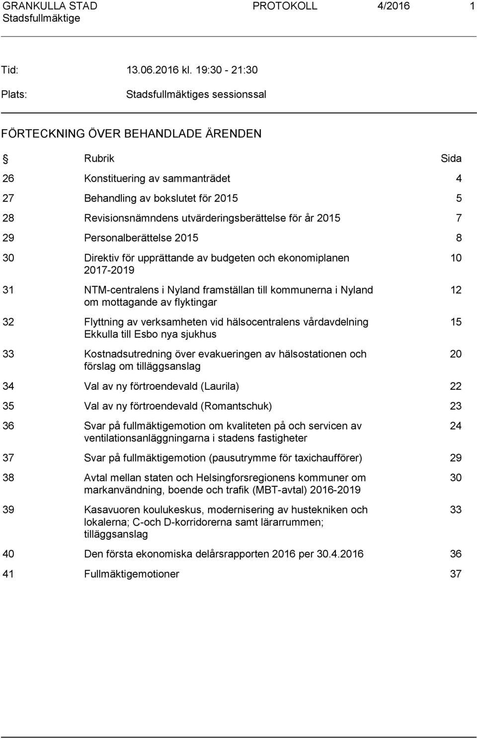 för år 2015 7 29 Personalberättelse 2015 8 30 Direktiv för upprättande av budgeten och ekonomiplanen 2017-2019 31 NTM-centralens i Nyland framställan till kommunerna i Nyland om mottagande av