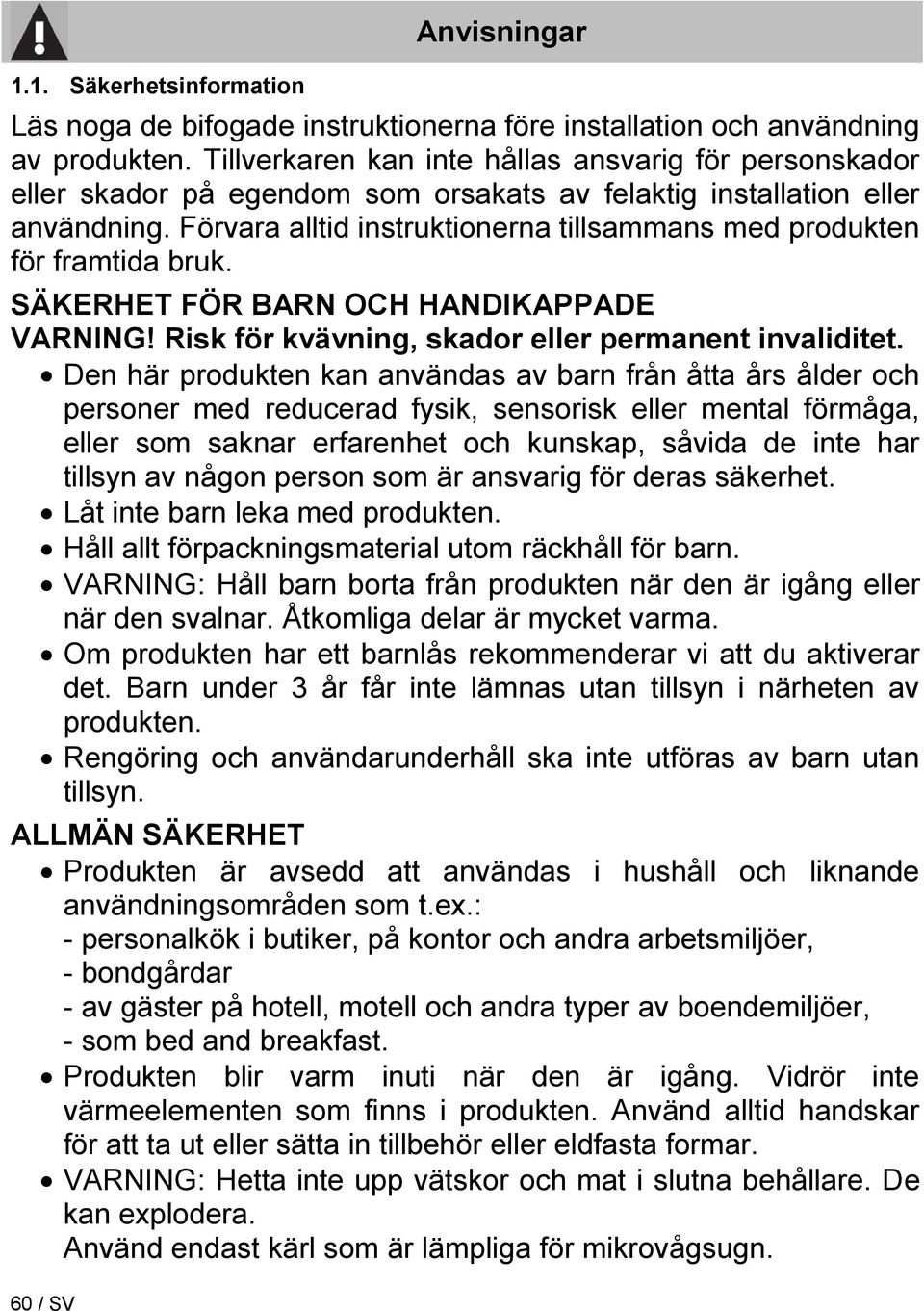 Förvara alltid instruktionerna tillsammans med produkten för framtida bruk. SÄKERHET FÖR BARN OCH HANDIKAPPADE VARNING! Risk för kvävning, skador eller permanent invaliditet.