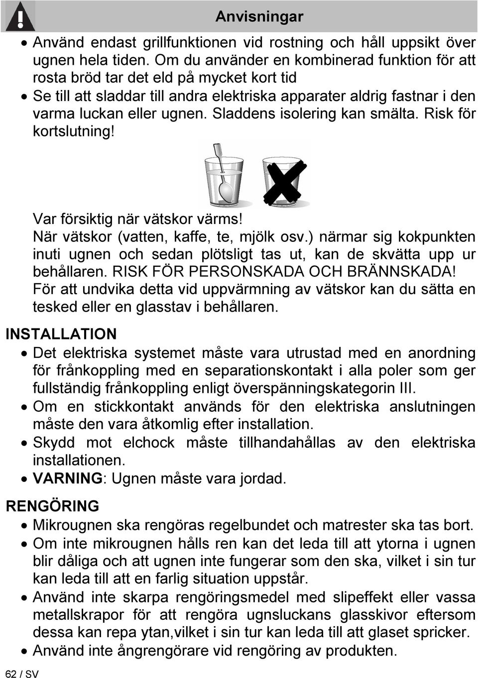 Sladdens isolering kan smälta. Risk för kortslutning! 62 / SV Var försiktig när vätskor värms! När vätskor (vatten, kaffe, te, mjölk osv.