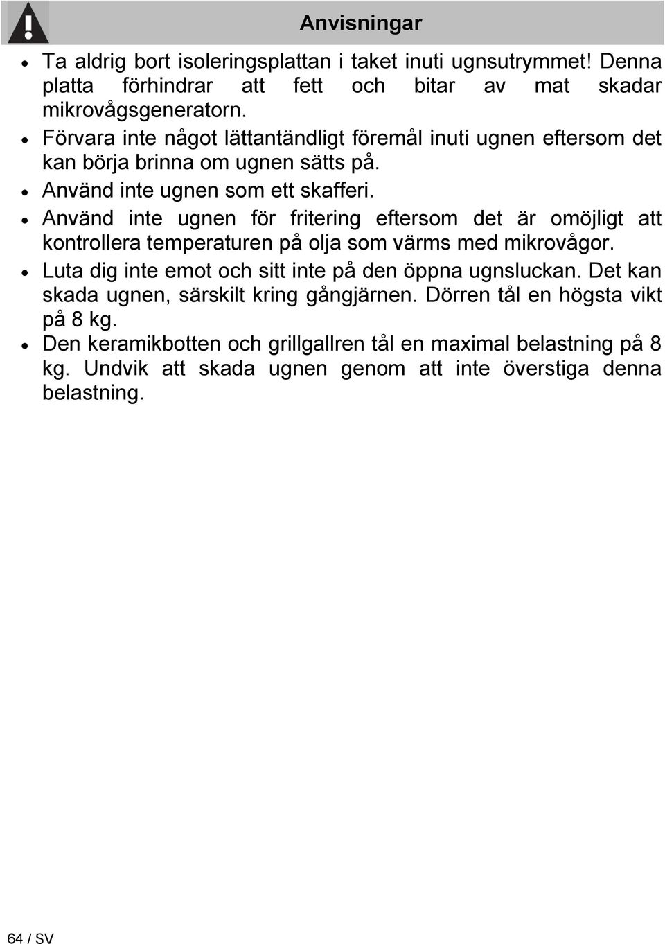 Använd inte ugnen för fritering eftersom det är omöjligt att kontrollera temperaturen på olja som värms med mikrovågor.