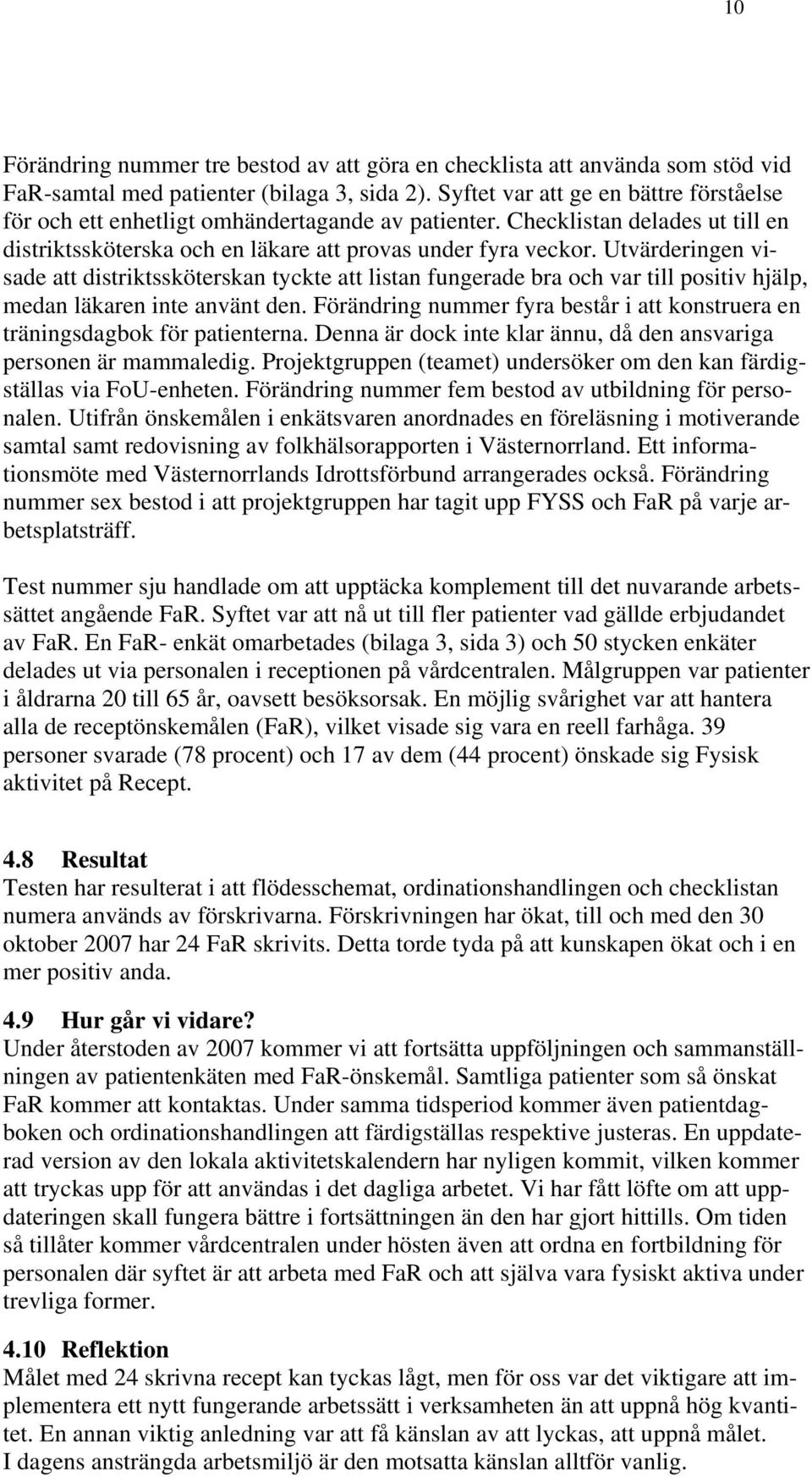 Utvärderingen visade att distriktssköterskan tyckte att listan fungerade bra och var till positiv hjälp, medan läkaren inte använt den.