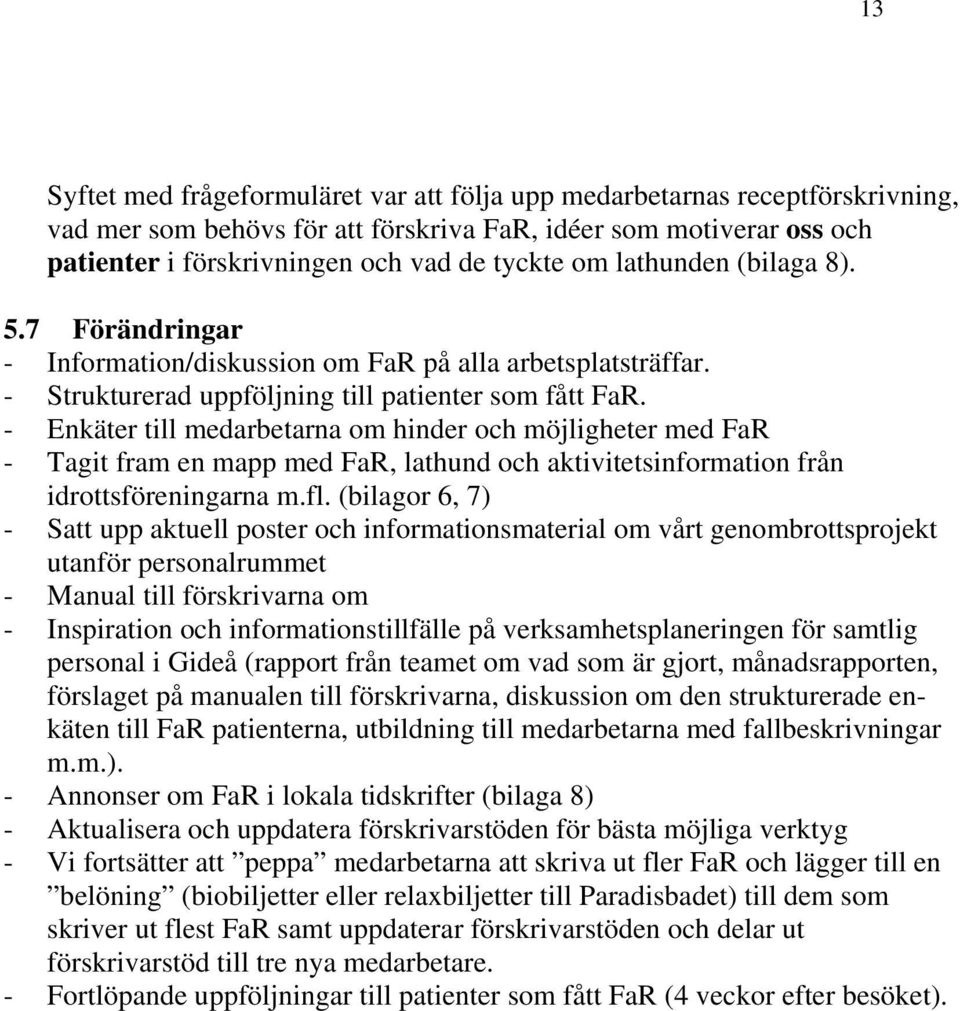 - Enkäter till medarbetarna om hinder och möjligheter med FaR - Tagit fram en mapp med FaR, lathund och aktivitetsinformation från idrottsföreningarna m.fl.