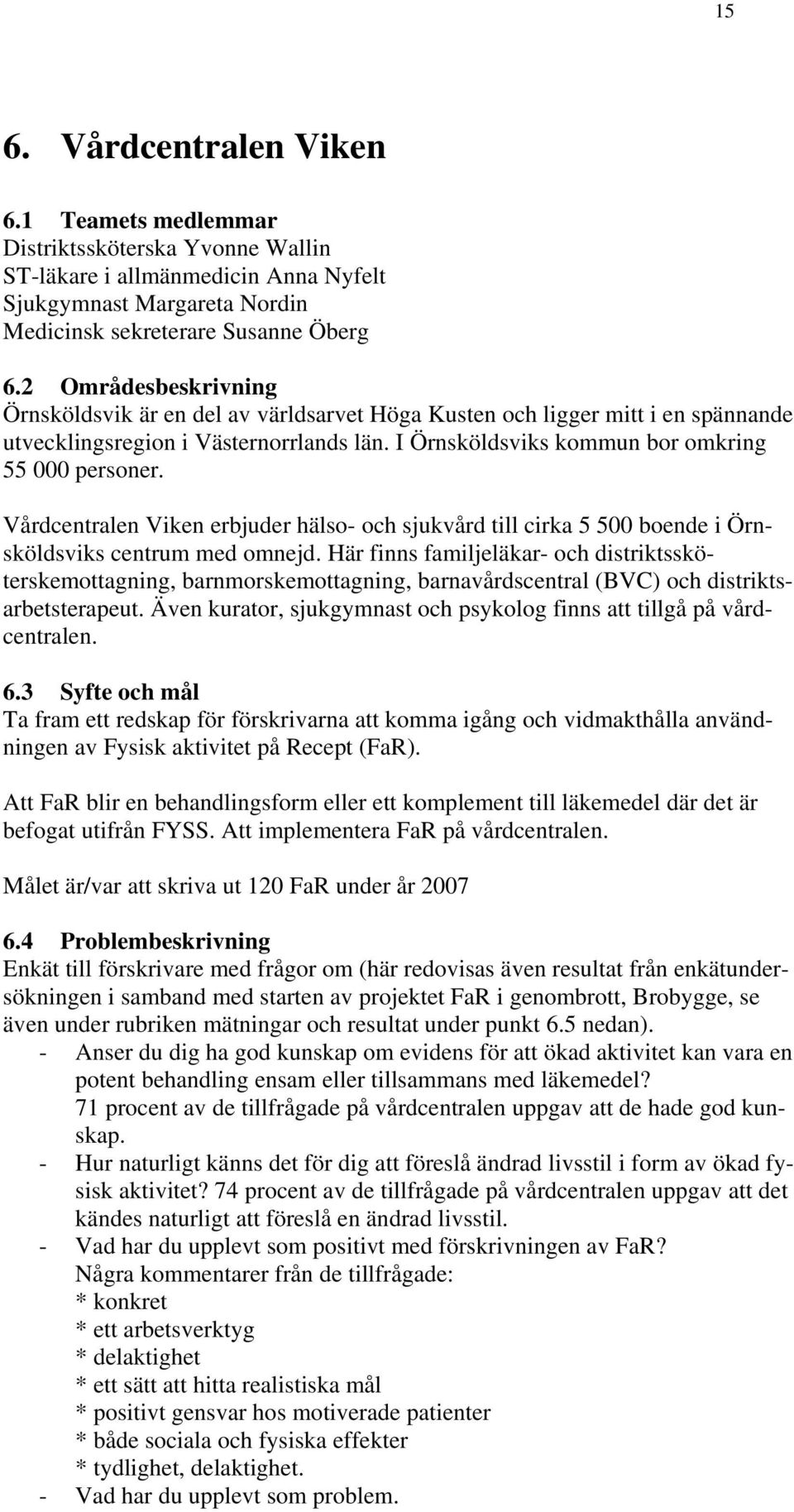 Vårdcentralen Viken erbjuder hälso- och sjukvård till cirka 5 500 boende i Örnsköldsviks centrum med omnejd.