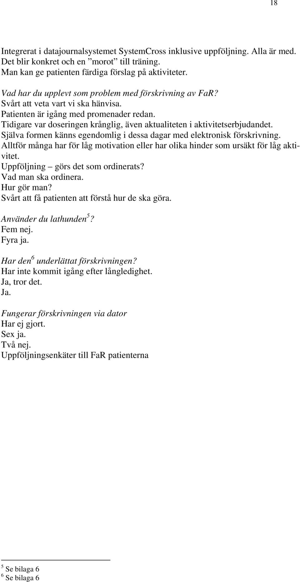 Tidigare var doseringen krånglig, även aktualiteten i aktivitetserbjudandet. Själva formen känns egendomlig i dessa dagar med elektronisk förskrivning.