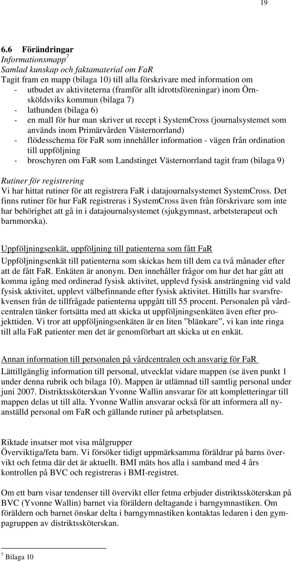 flödesschema för FaR som innehåller information - vägen från ordination till uppföljning - broschyren om FaR som Landstinget Västernorrland tagit fram (bilaga 9) Rutiner för registrering Vi har