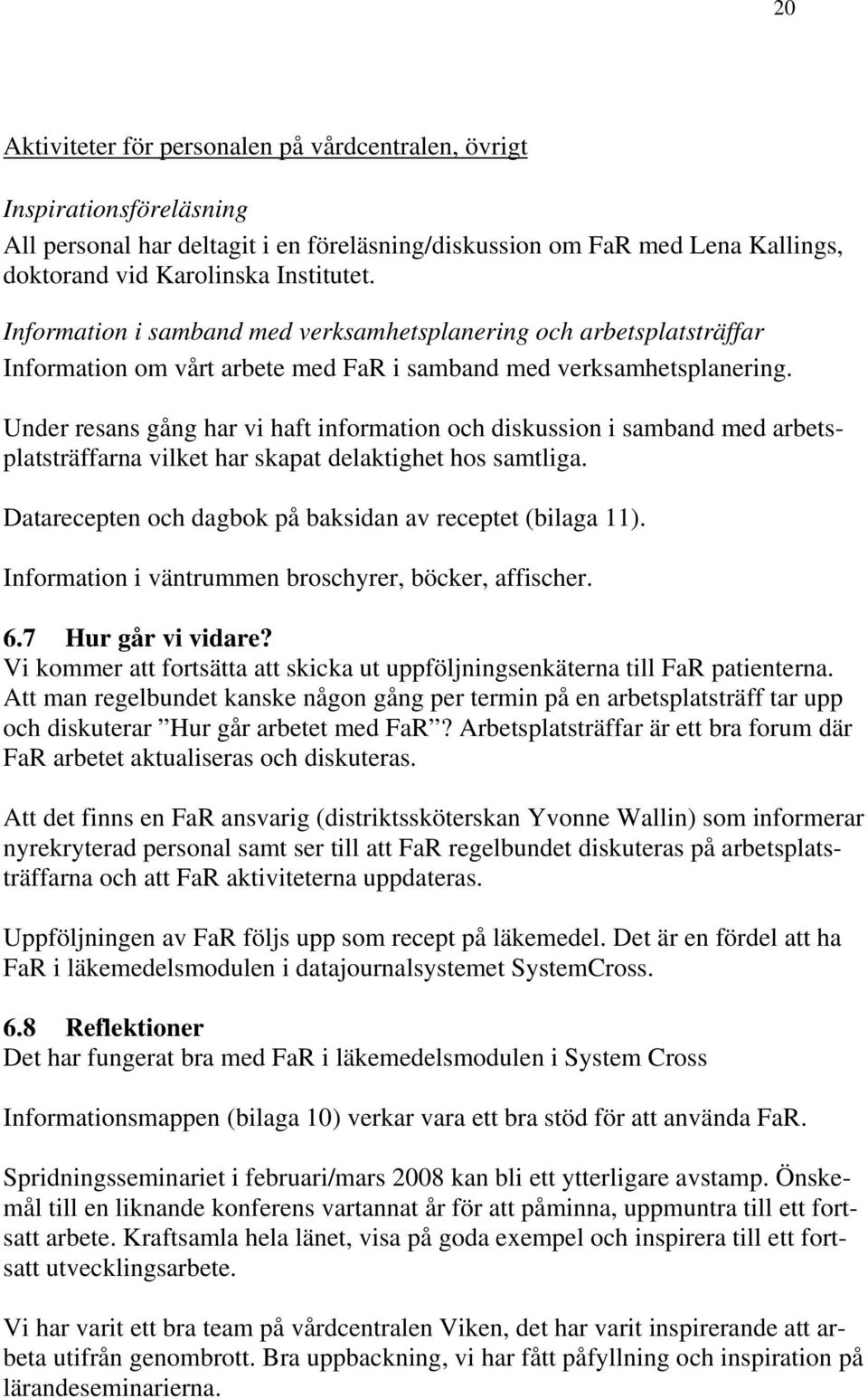 Under resans gång har vi haft information och diskussion i samband med arbetsplatsträffarna vilket har skapat delaktighet hos samtliga. Datarecepten och dagbok på baksidan av receptet (bilaga 11).