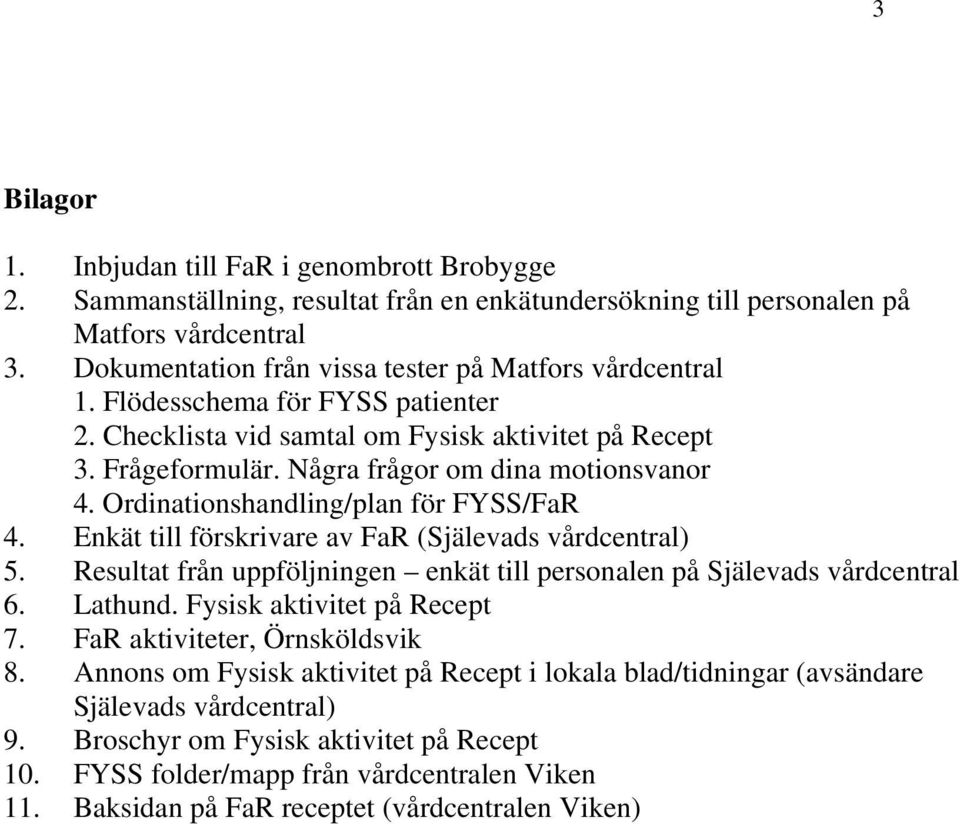 Ordinationshandling/plan för FYSS/FaR 4. Enkät till förskrivare av FaR (Själevads vårdcentral) 5. Resultat från uppföljningen enkät till personalen på Själevads vårdcentral 6. Lathund.