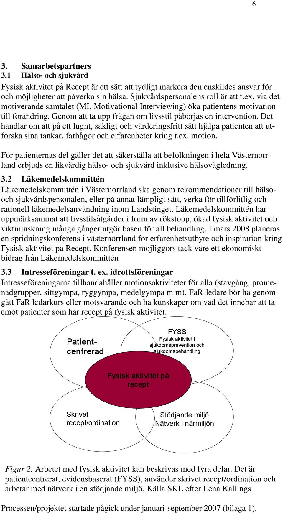 Genom att ta upp frågan om livsstil påbörjas en intervention.