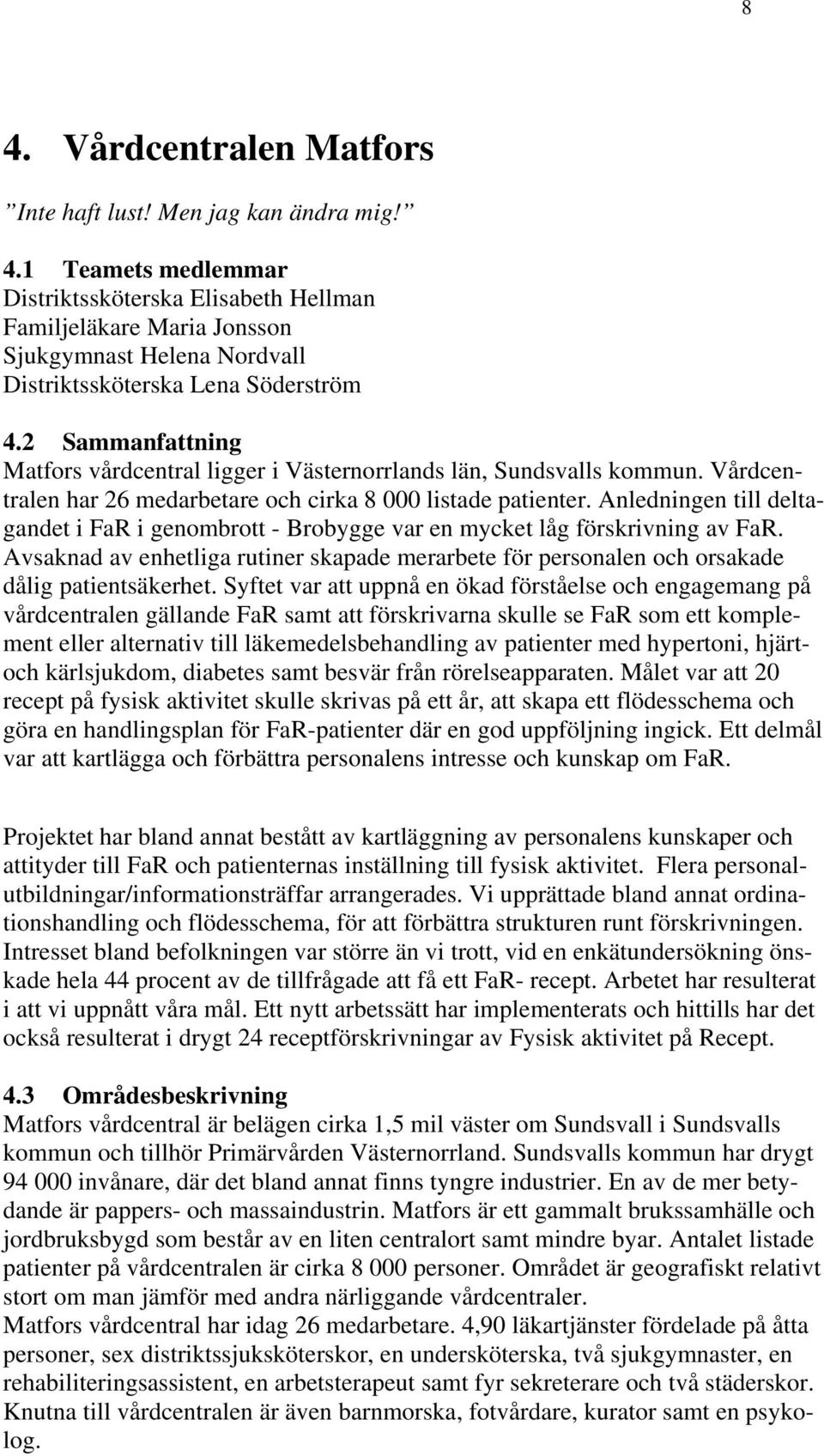 Anledningen till deltagandet i FaR i genombrott - Brobygge var en mycket låg förskrivning av FaR. Avsaknad av enhetliga rutiner skapade merarbete för personalen och orsakade dålig patientsäkerhet.