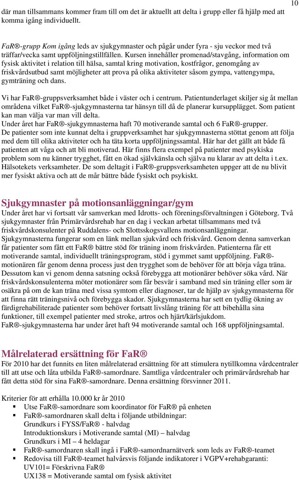 Kursen innehåller promenad/stavgång, information om fysisk aktivitet i relation till hälsa, samtal kring motivation, kostfrågor, genomgång av friskvårdsutbud samt möjligheter att prova på olika