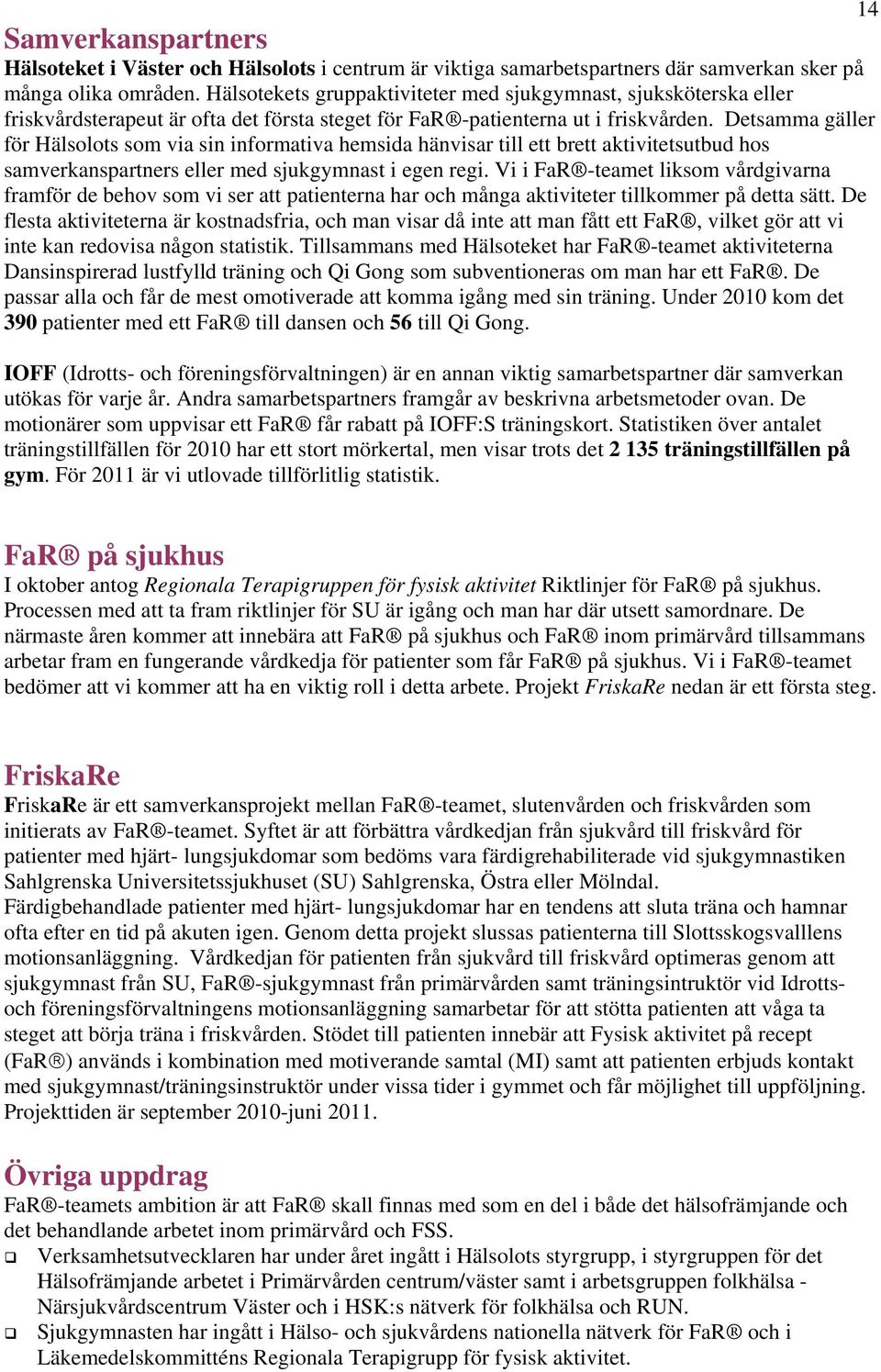 Detsamma gäller för Hälsolots som via sin informativa hemsida hänvisar till ett brett aktivitetsutbud hos samverkanspartners eller med sjukgymnast i egen regi.