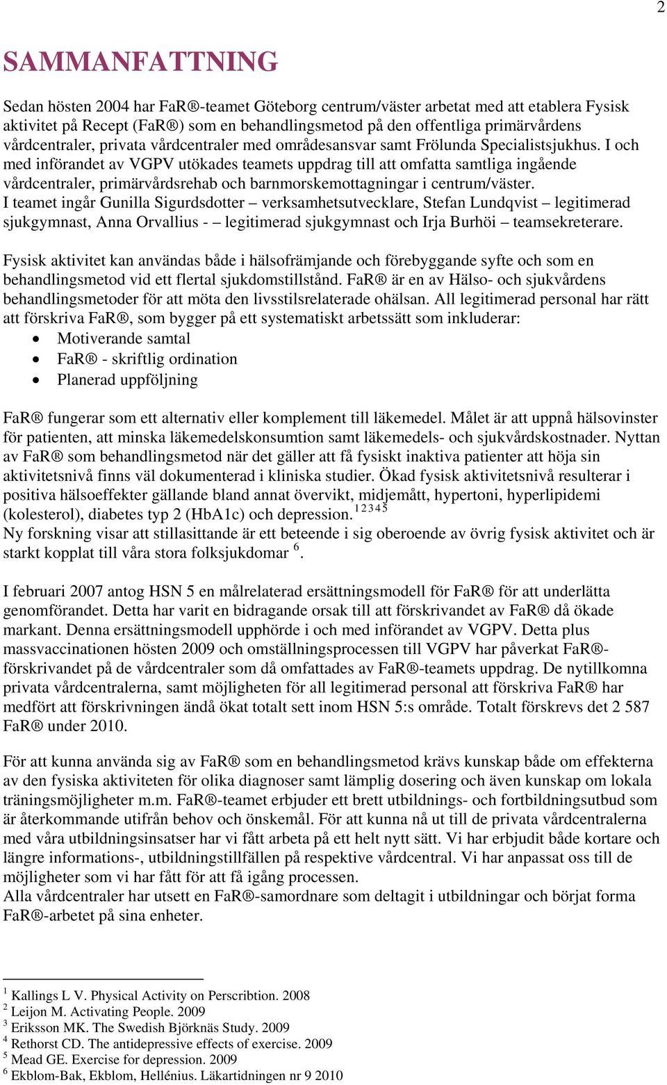 I och med införandet av VGPV utökades teamets uppdrag till att omfatta samtliga ingående vårdcentraler, primärvårdsrehab och barnmorskemottagningar i centrum/väster.
