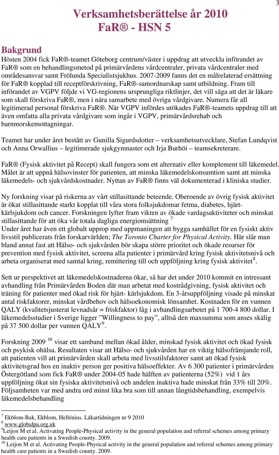 2007-2009 fanns det en målrelaterad ersättning för FaR kopplad till receptförskrivning, FaR -samordnarskap samt utbildning.
