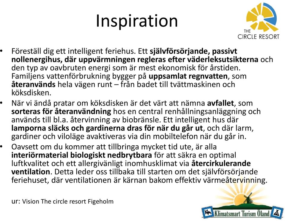 Familjens vattenförbrukning bygger på uppsamlat regnvatten, som återanvänds hela vägen runt från badet till tvättmaskinen och köksdisken.
