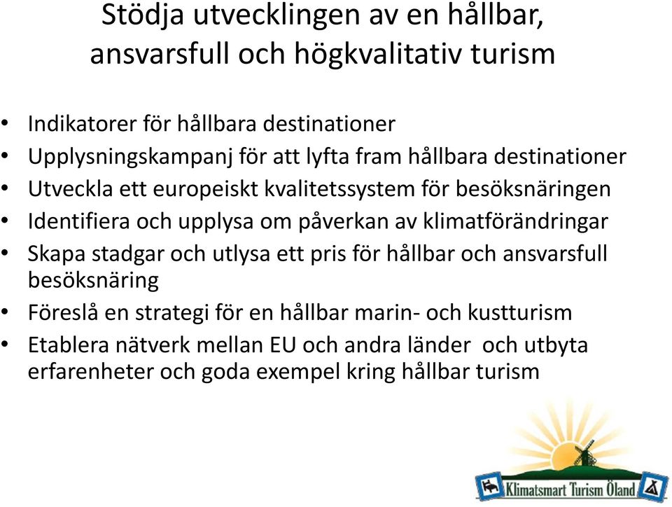 påverkan av klimatförändringar Skapa stadgar och utlysa ett pris för hållbar och ansvarsfull besöksnäring Föreslå en strategi för